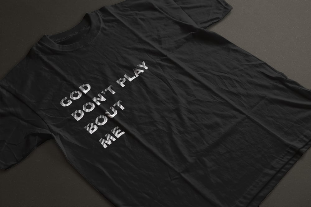 God Don't Play Bout Me (T-Shirt)