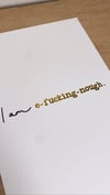 'I am E-FUCKING-NOUGH' NEW A5 PRINT - LIMITED EDITION 