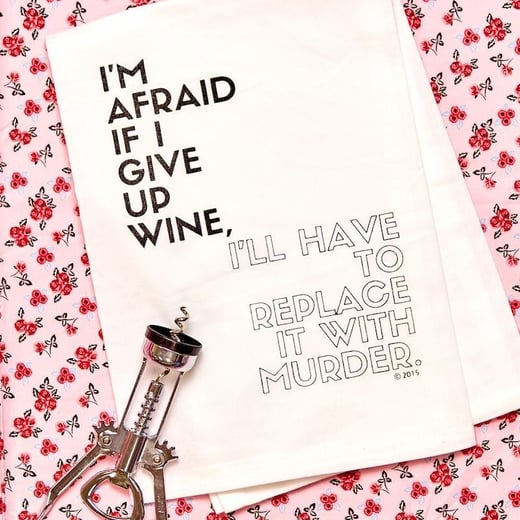 I'm Afraid If I Give Up Wine, I'll Have To Replace It With Murder - Flour Sack Hang Tight Towel®