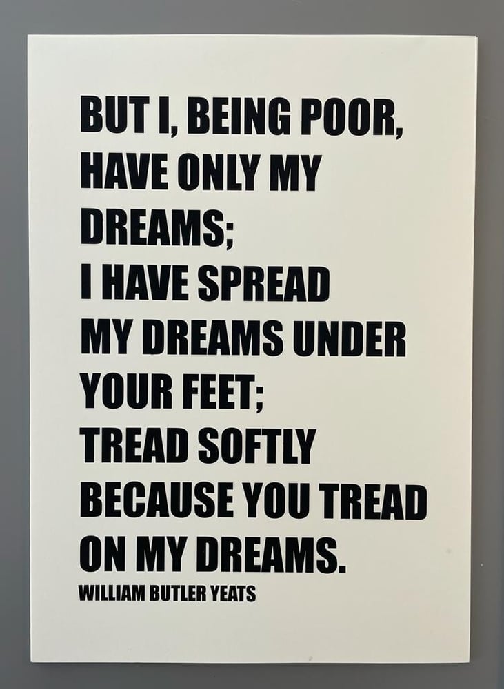 Image of BUT I, BEING POOR, HAVE ONLY MY DREAMS ; WILLIAM BUTLER YEATS 