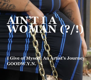 Image of Ain't I a Woman (?/!): I Give of Myself (An Artist's Journey)