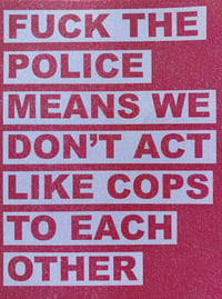 Fuck the Police Means We Don't Act Like Cops to Each Other (Zine)