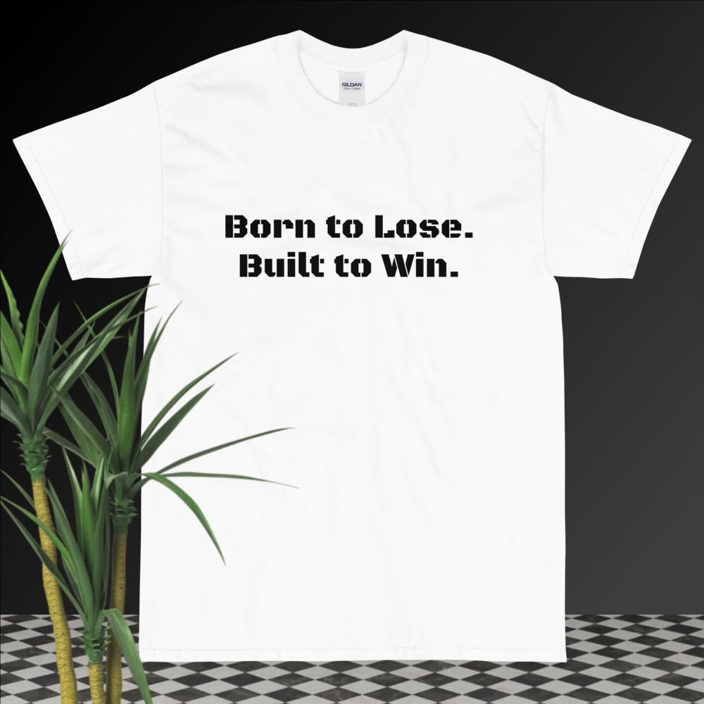 I'm Not Born to Lose, I'm Built to Win T-Shirt