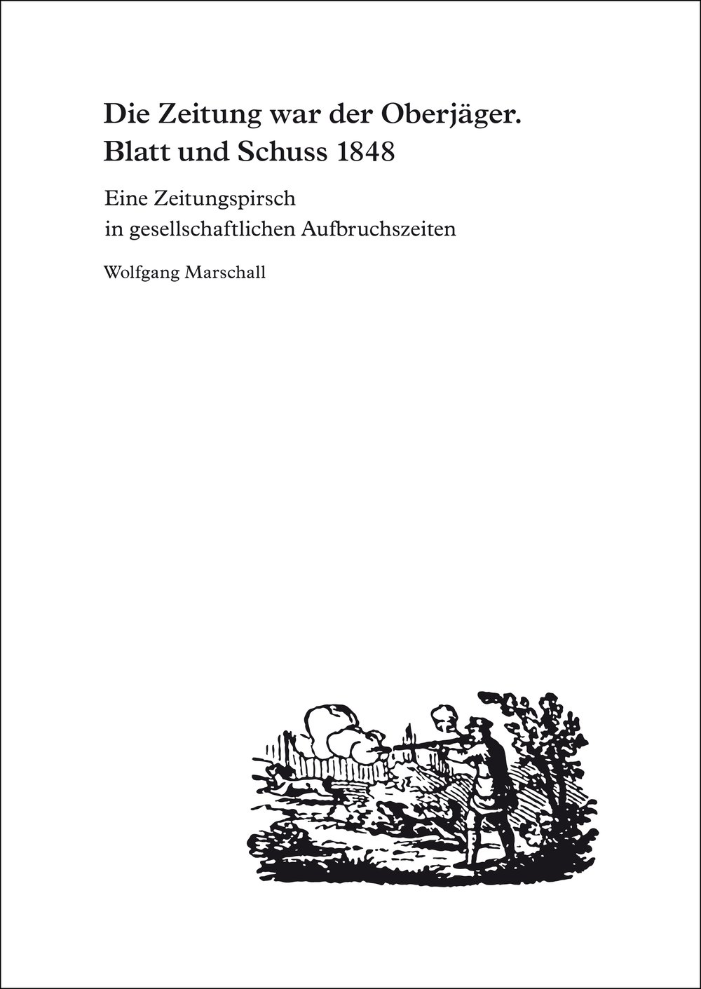 Image of Wolfgang Marschall: Die Zeitung war der Oberjäger. Blatt und Schuss 1848