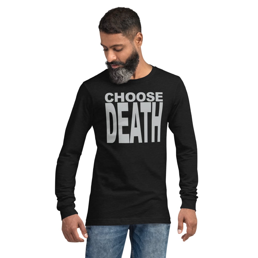 Image of CHOOSE DEATH LONG SLEEVE UNISEX T