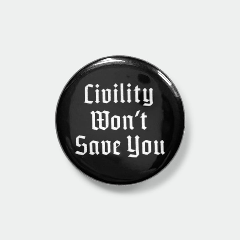 Image of Civility Won’t Save You 1.25” pin