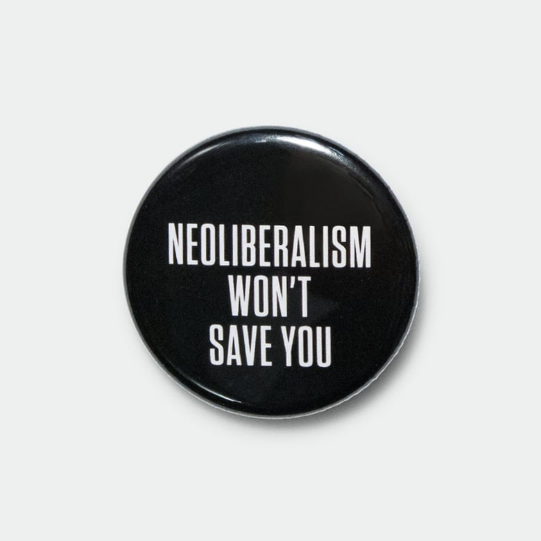 Image of Neoliberalism Won’t Save You 1.25” pin