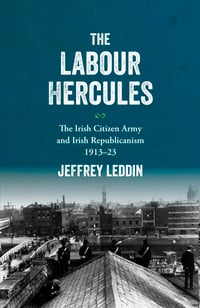 The ‘Labour Hercules’: The Irish Citizen Army and Irish Republicanism, 1913–23