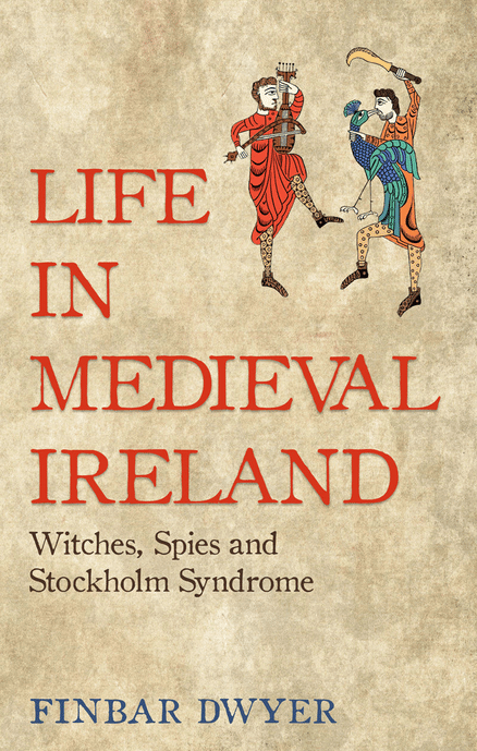 Image of Life in Medieval Ireland: Witches, Spies And Stockholm Syndrome (Fin Dwyer)