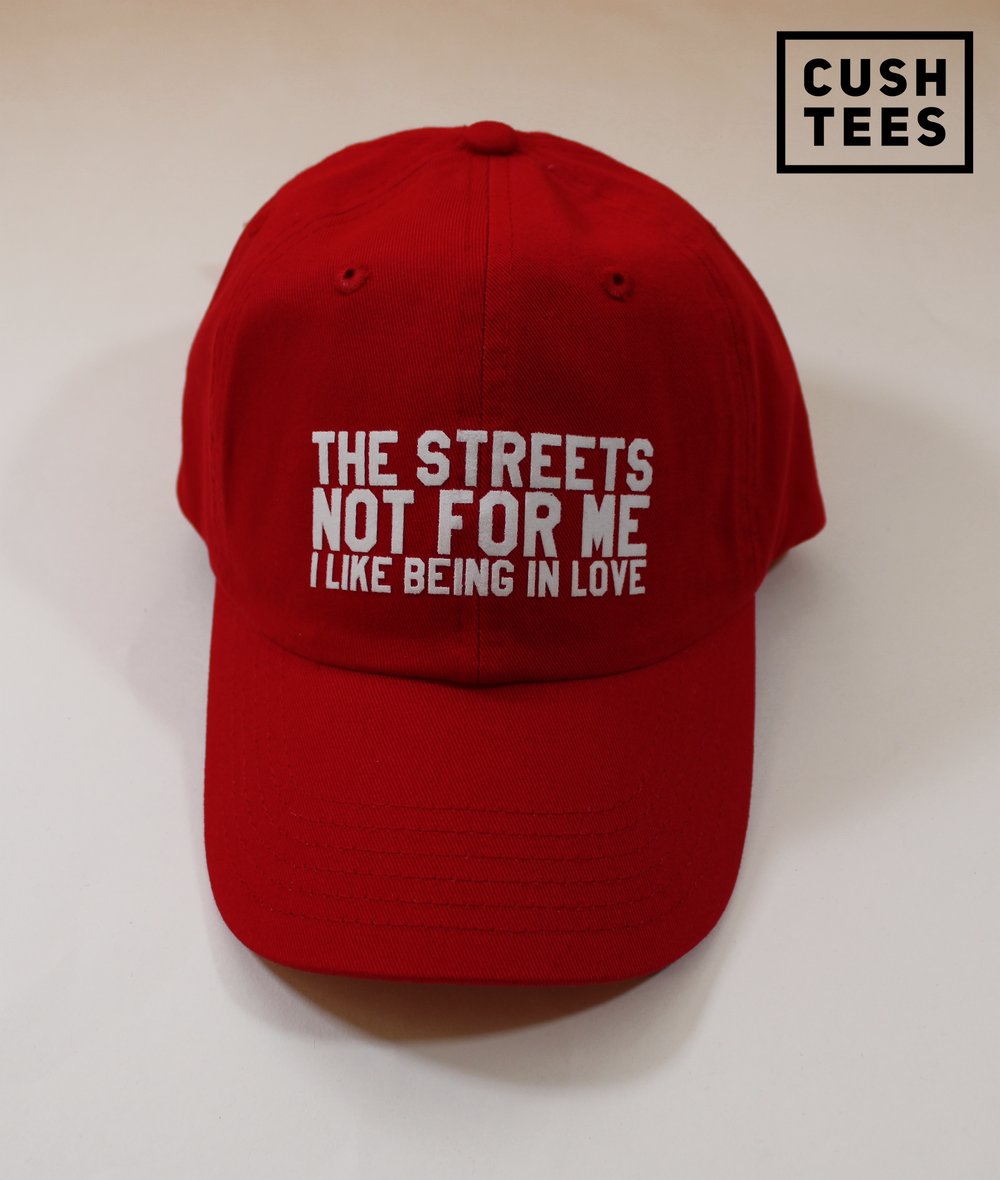 The streets not for me.. I like being in love (Dad Hat)