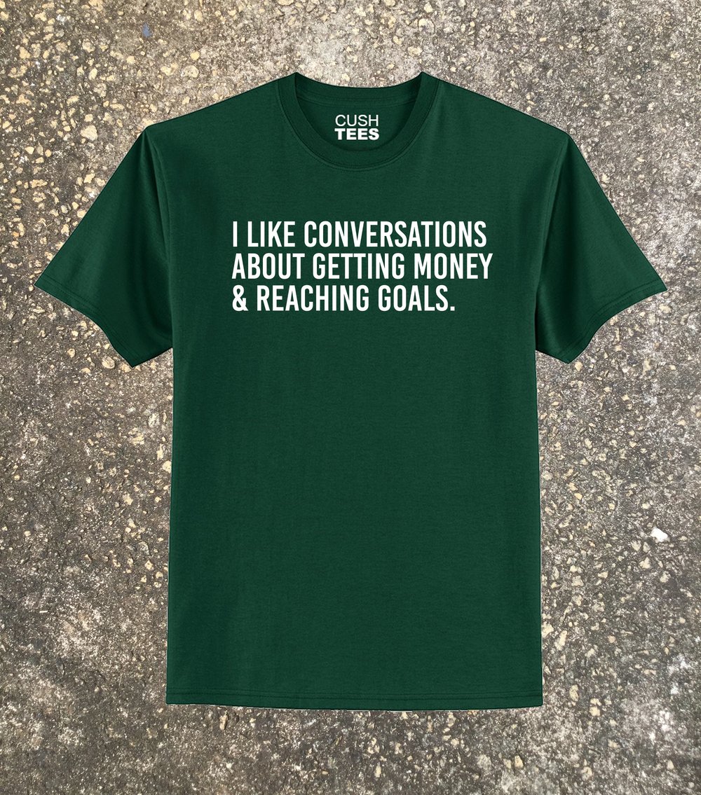 I like conversations about getting money & reaching goals (Unisex) T-shirt