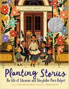 Planting Stories: The Life of Librarian and Storyteller Pura Belpré