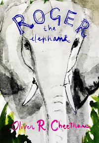 Roger, The Elephant (or The Endless Journey) by Oliver R Cheetham