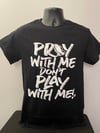PRAY WITH ME DON'T PLAY WITH ME - BLACK T-SHIRT