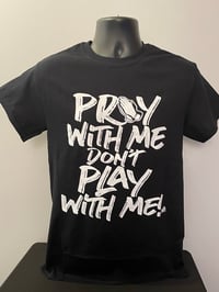 PRAY WITH ME DON'T PLAY WITH ME - BLACK T-SHIRT