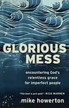 Glorious Mess: Encountering God's Relentless Grace For Imperfect People
