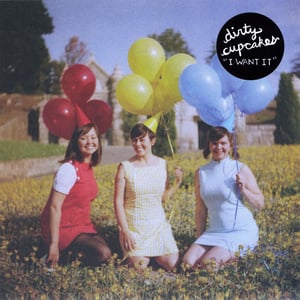 Image of Dirty Cupcakes "I Want It" 7" Vinyl - SOLD OUT