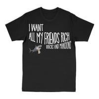 I WANT ALL MY FRIENDS RICH