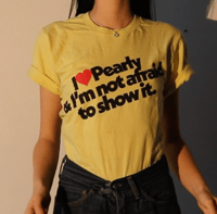 "I <3 PEARLY AND IM NOT AFRAID TO SHOW IT" shirt