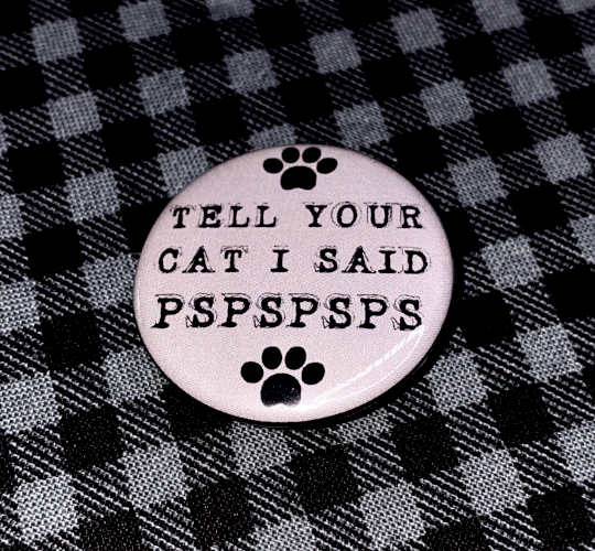 Tell Your Cat I Said Pspspsps 1.25" Button