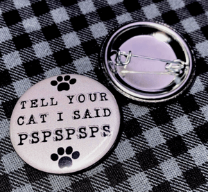 Tell Your Cat I Said Pspspsps 1.25" Button
