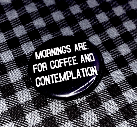 Mornings Are For Coffee & Contemplation 1.25" Button
