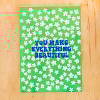 You Make Everything Beautiful Greeting Card