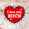 I Love You, Bitch Sticker