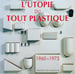 Image of (L’Utopie du Tout Plastique 1960 - 1973)