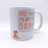 It's Okay To Not Be Okay 11oz Mug