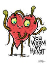 You Worm My Heart Giclee  poster print NEW!!!