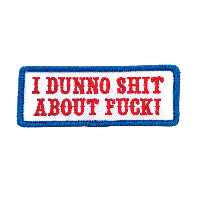Image of "I dunno Shit about Fuck" Patch