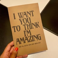 Image 1 of I Want You to Think I'm Amazing (But I'll Settle With Just Being Hot) Zine