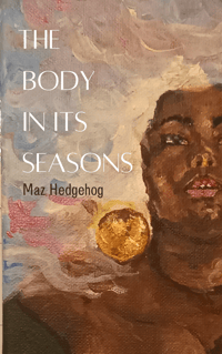 The Body in Its Seasons by Maz Hedgehog