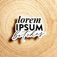 Image 1 of Lorem Ipsum Bitches - Sticker Waterproof