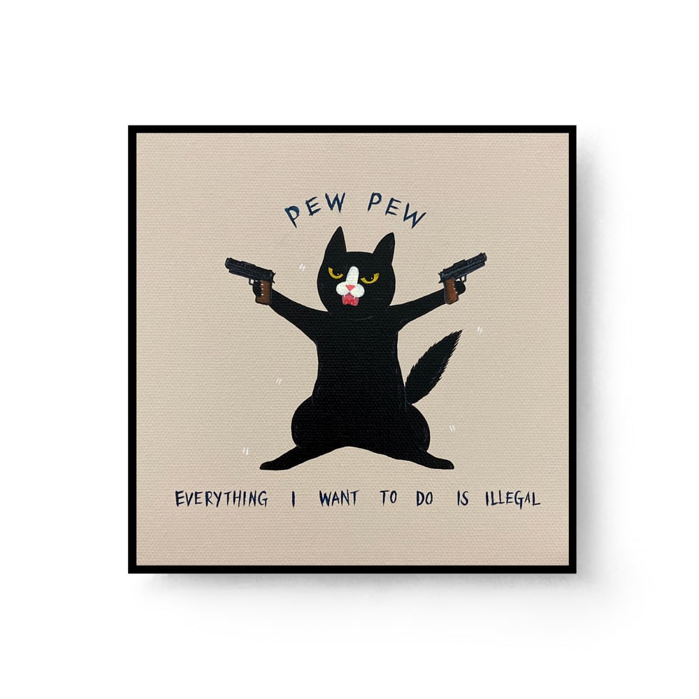 Image of I’m A Cat , I’m Curious , Kill Me Before I Pew Pew (Limited Print)