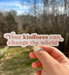 Your Kindness Can Change The World - Sticker 