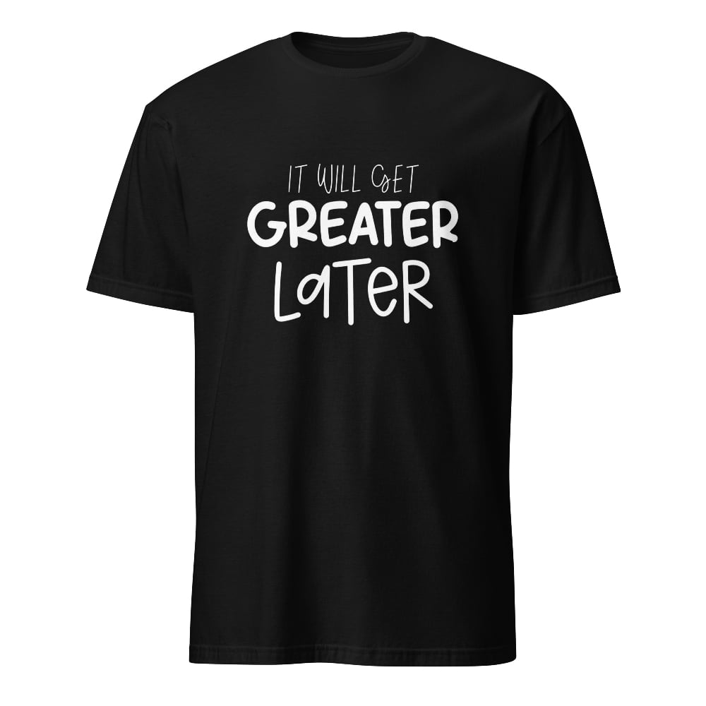 Image of Greater Later Unisex T-Shirt 