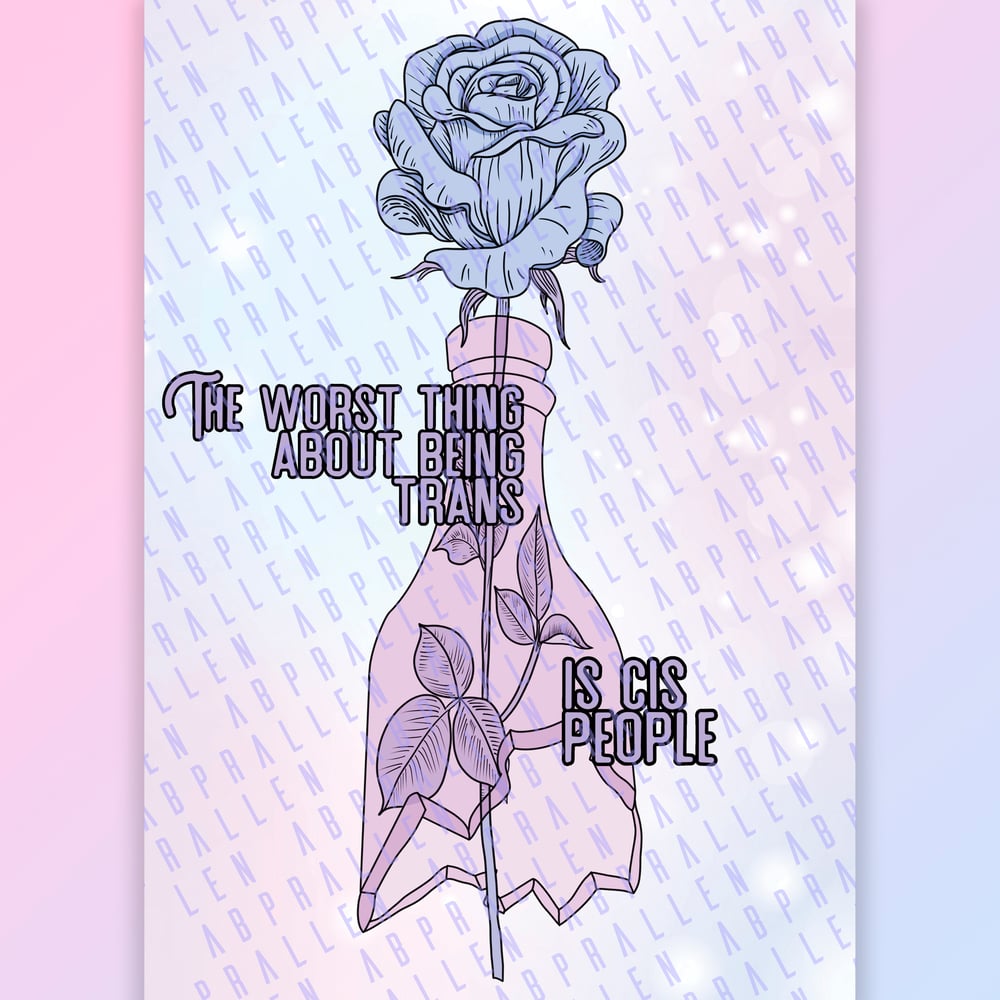 Image of The Worst Thing About Being Trans Is Cis People Art Print