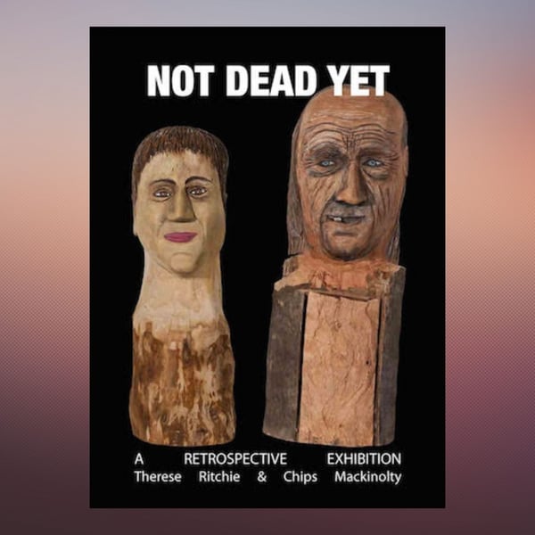 Image of Not Dead Yet Catalogue: A Retrospective Exhibition by Therese Ritchie & Chips Mackinolty