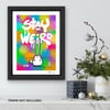 Stay Weird - Limited Edition Print