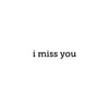 i miss you