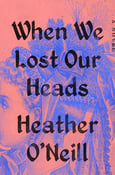 Image of Heather O'Neill -- <em>When We Lost Our Heads</em> -- Inky Phoenix