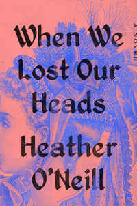 Image 1 of Heather O'Neill -- <em>When We Lost Our Heads</em> -- Inky Phoenix