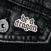 BE A DRAGON PIN
