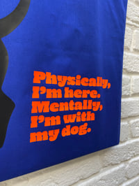 Image 2 of Physically I’m here. Mentally, I’m with my dog tote bag