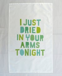 Image 2 of I JUST DRIED IN YOUR ARMS TONIGHT Tea Towel