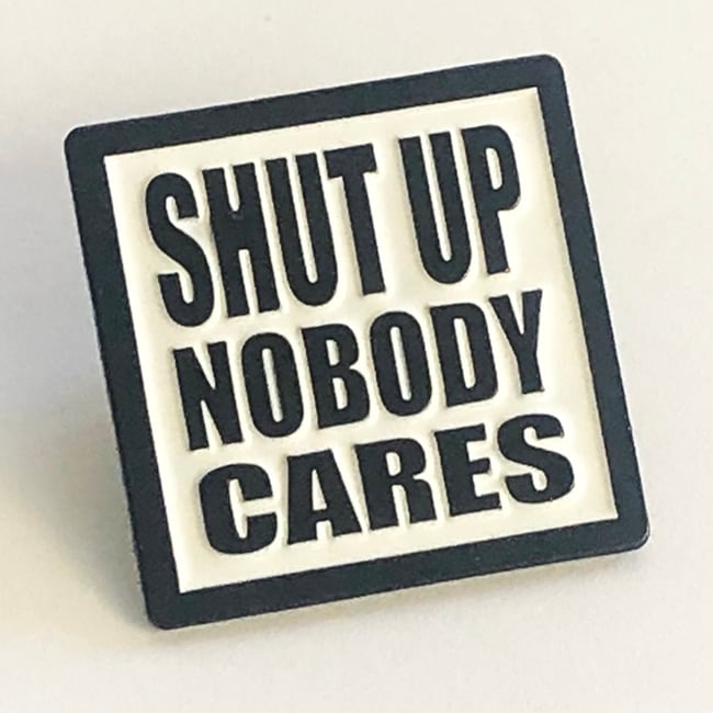Image of Shut Up Nobody Cares Enamel Pin