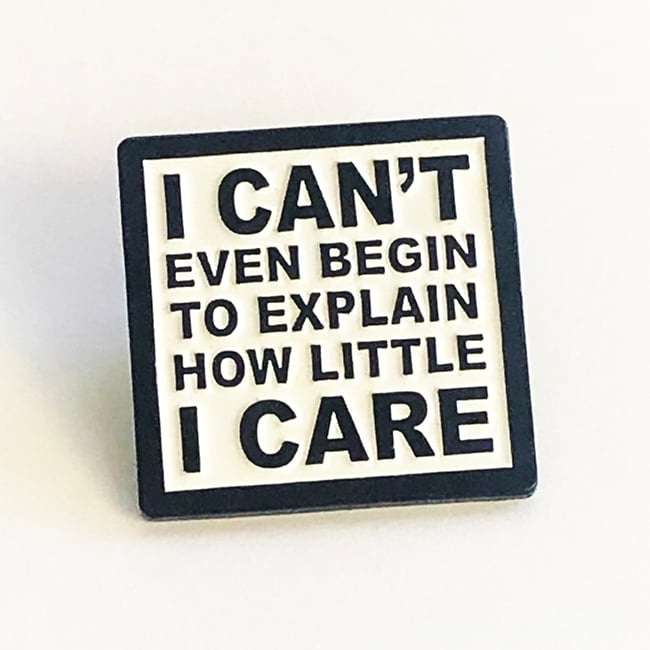 Image of I Can't Even Begin to Explain How Little I Care Enamel Pin