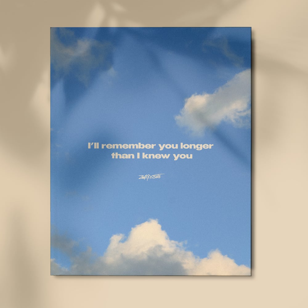 "I'LL REMEMBER YOU LONGER THAN I KNEW YOU"